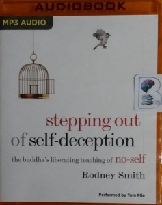 Stepping Out of Self-Deception - The Buddha's Liberating Teaching of No-Self written by Rodney Smith performed by Tom Pile on MP3 CD (Unabridged)